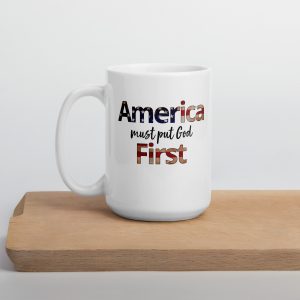 America Must Put God First Coffee Mug – MADE IN USA