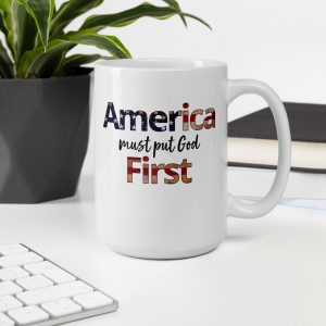 America Must Put God First Coffee Mug – MADE IN USA